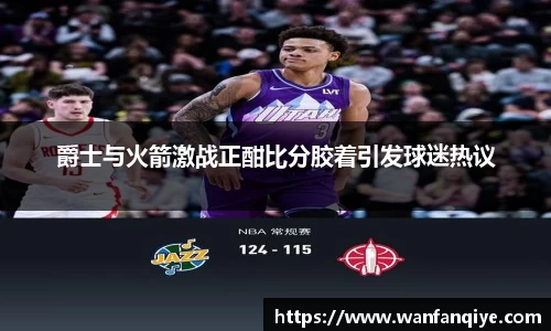 爵士与火箭激战正酣比分胶着引发球迷热议